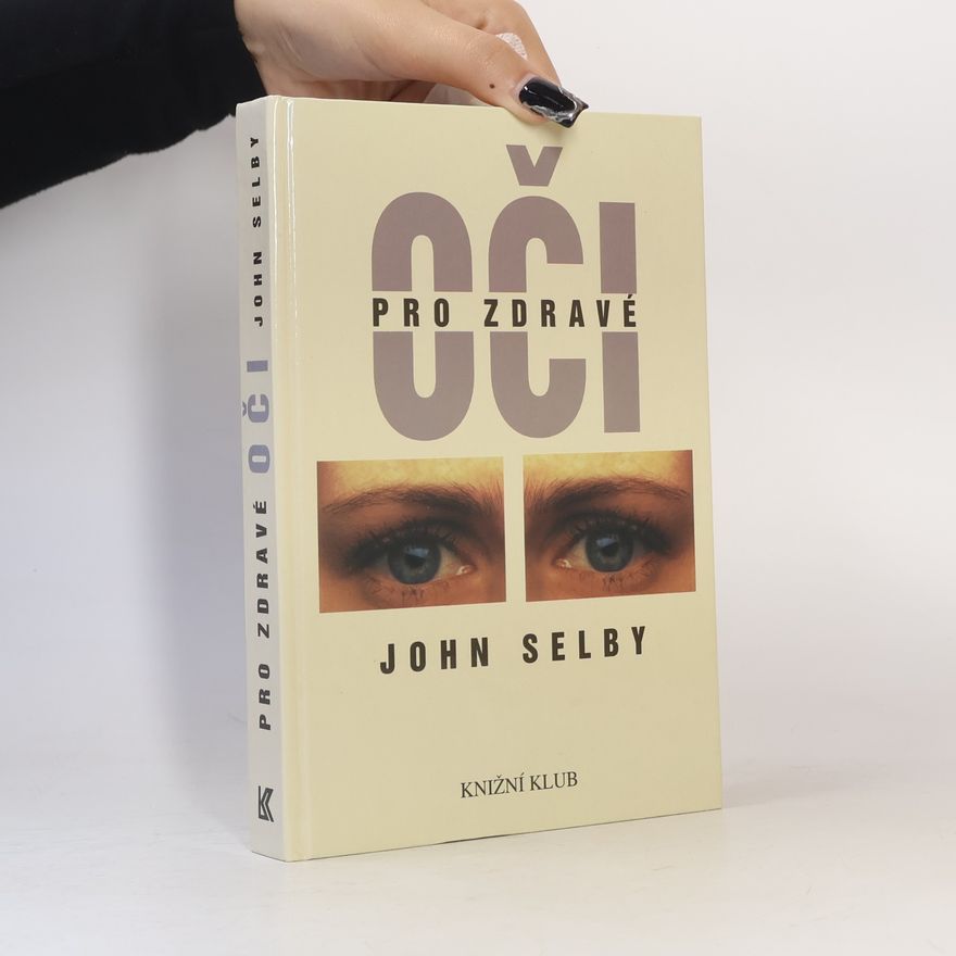 John Selby Pro zdravé oči : průvodce po klasických medicínských i alternativních léčebných metodách s cvičebními programy a návodem k samoléčbě