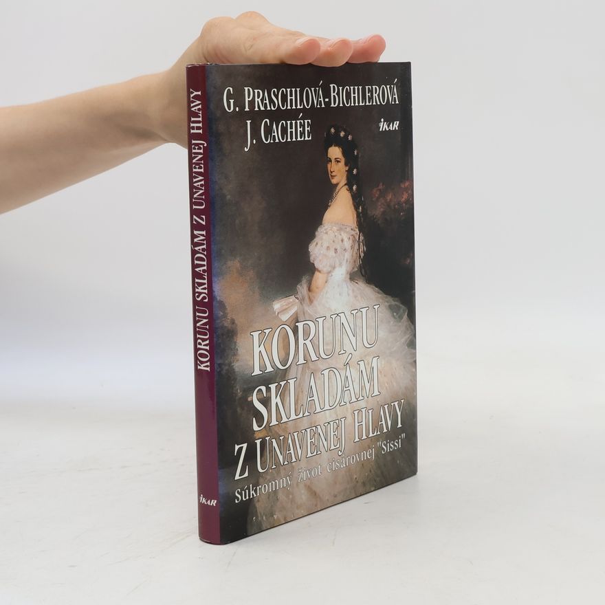 Gabriele Praschl-Bichler Korunu skladám z unavenej hlavy - súkromný život kráľovnej Sissi