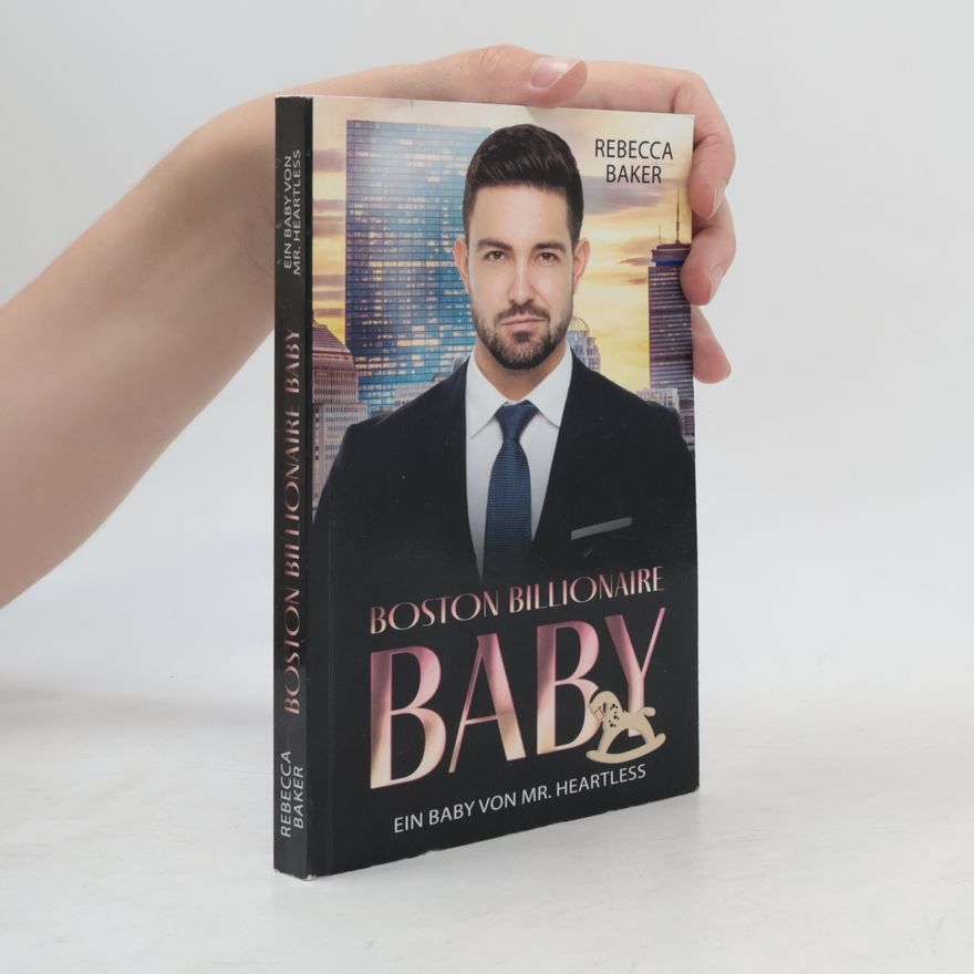 Rebecca Baker Boston Billionaire Baby - 3: Ein Baby von Mr. Heartless