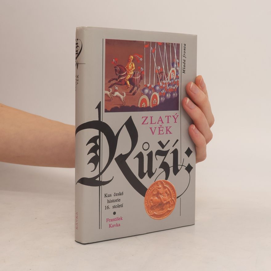 František Kavka Zlatý věk Růží : kus české historie 16. století