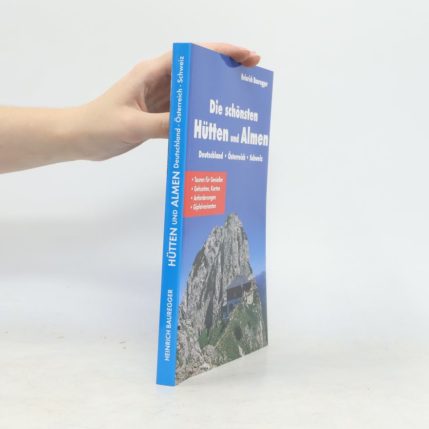 Heinrich Bauregger Die schönsten Hütten und Almen. Deutschland, Österreich, Schweiz