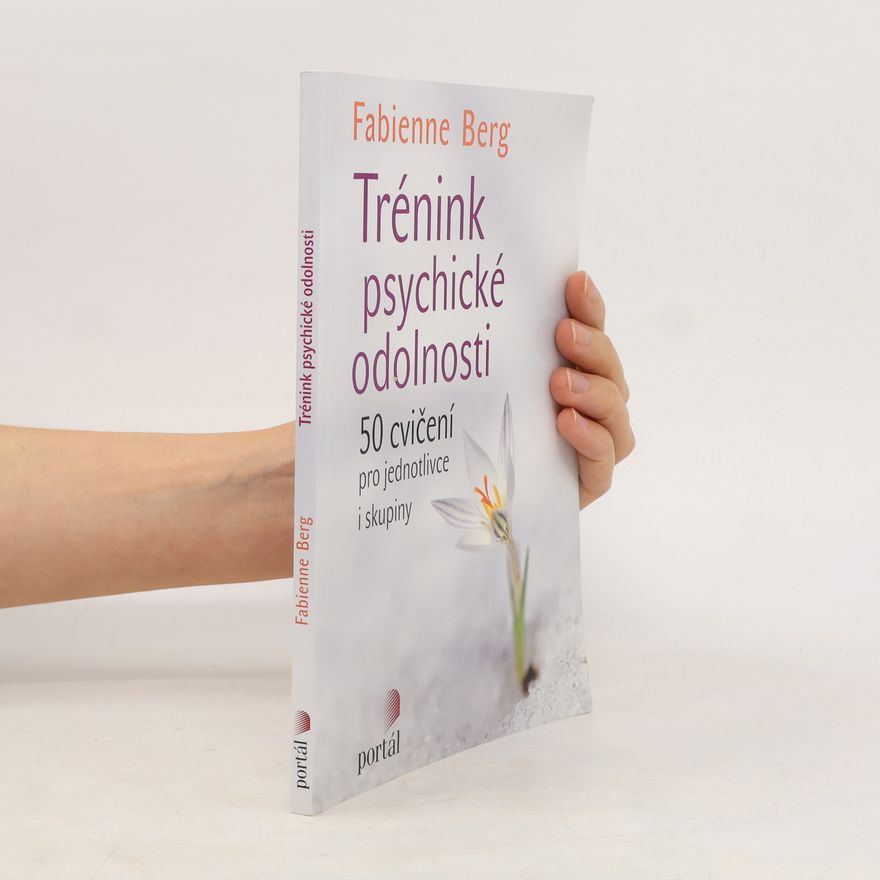 Fabienne Berg Trénink psychické odolnosti. 50 cvičení pro jednotlivce i skupiny