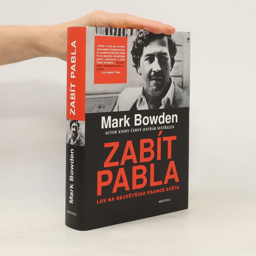 Mark Bowden Zabít Pabla - Lov na největšího psance světa