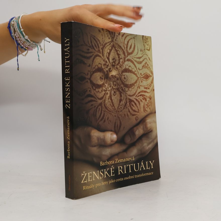 Barbora Zemanová Ženské rituály: Rituály pro ženy jako cesta osobní transformace