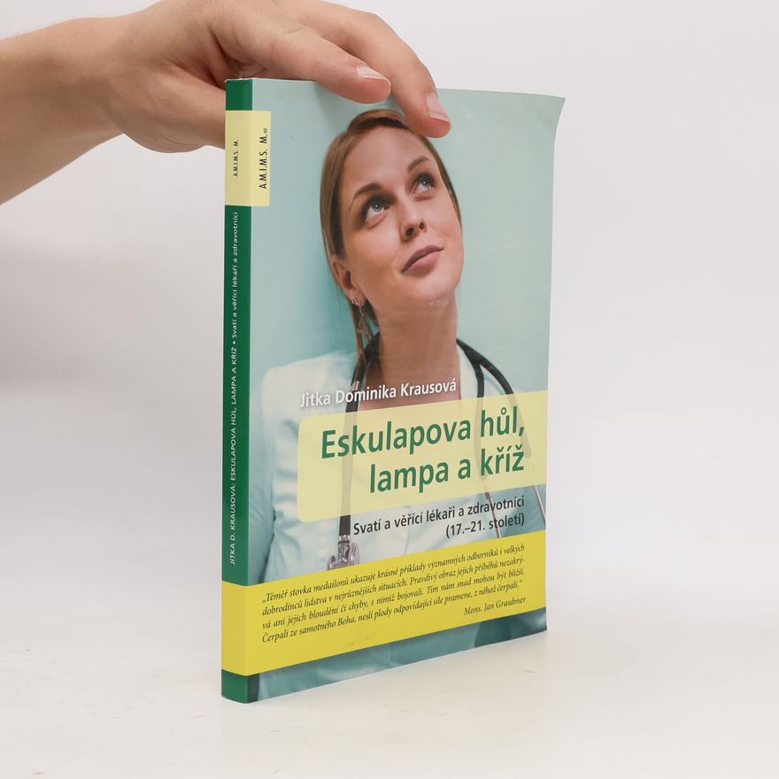 Jitka Krausová Eskulapova hůl, lampa a kříž : svatí a věřící lékaři a zdravotníci (17.-21. století)