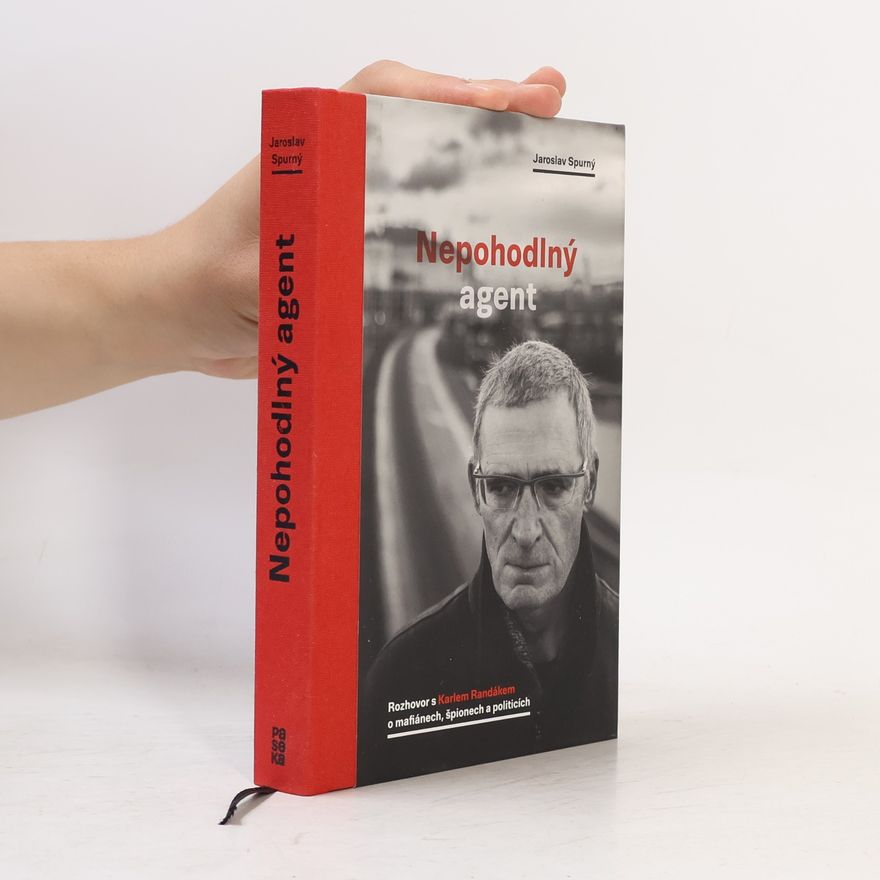 Karel Randák Nepohodlný agent. Rozhovor s Karlem Randákem o mafiánech, špionech a politicích