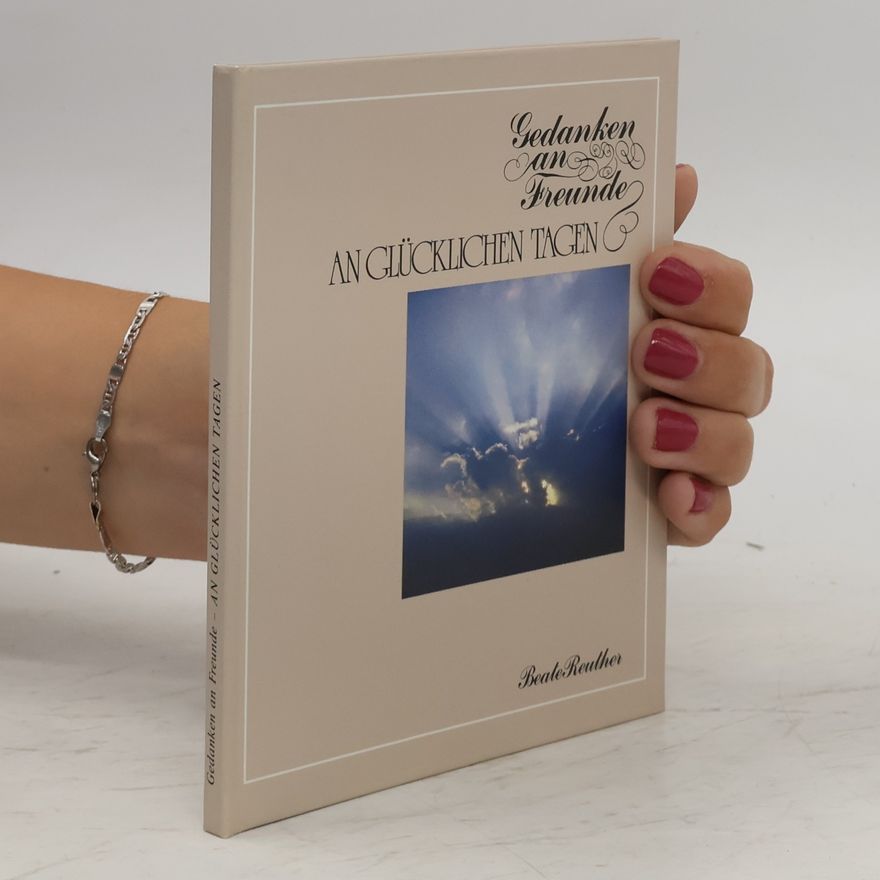 Beate Reuther Gedanken an Freunde. An glücklichen Tagen