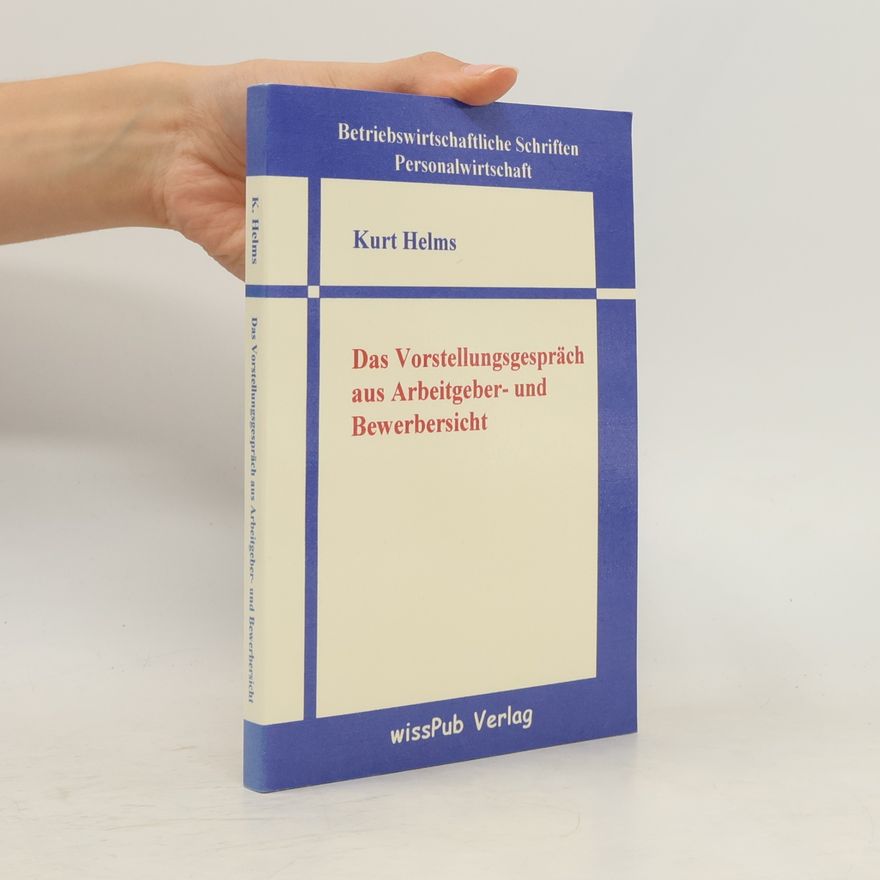 Kurt Helms Das Vorstellungsgespräch aus Arbeitgeber- und Bewerbersicht