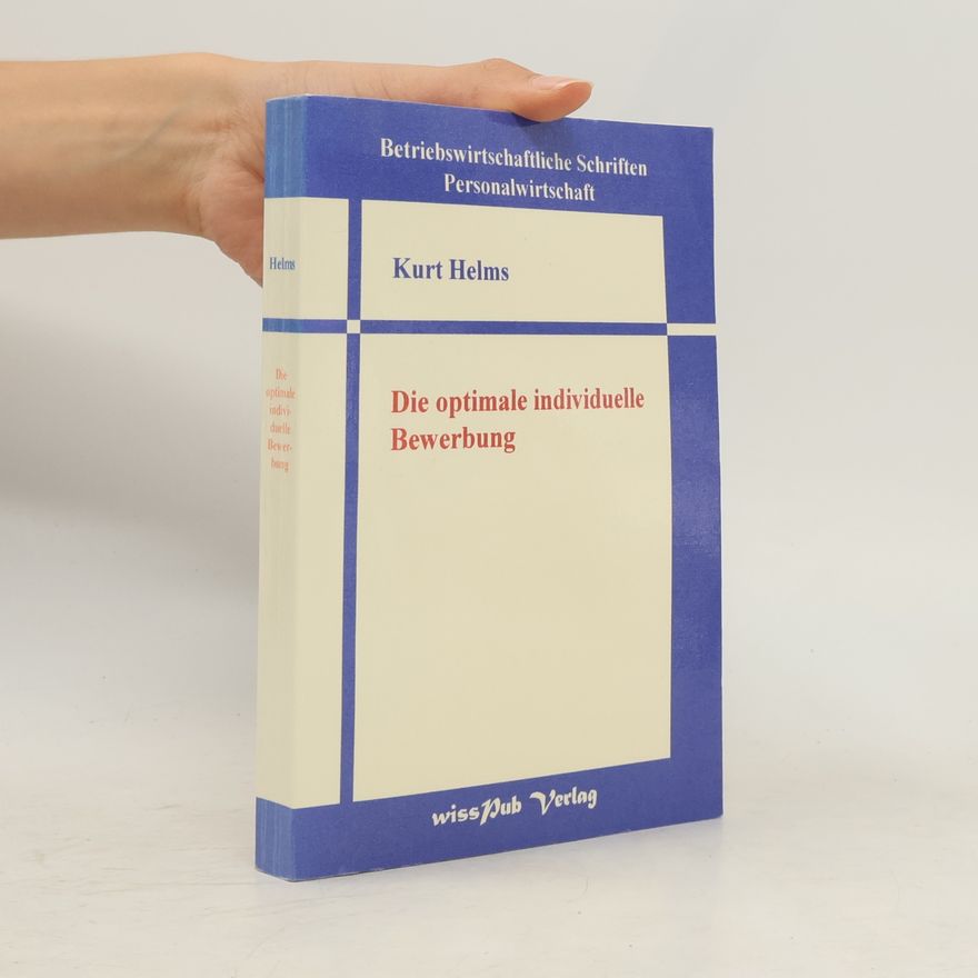 Kurt Helms Die optimale individuelle Bewerbung (Betriebswirtschaftliche Schriften / Personalwirtschaft)