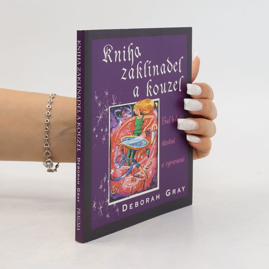 Deborah Gray Kniha zaklínadel a kouzel: Buď bohatá, šťastná a vyrovnaná