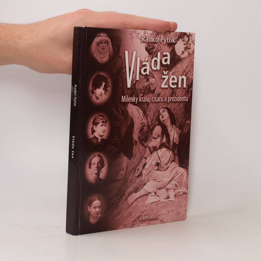 Radko Pytlík Vláda žen. Milenky králů, císařů a prezidentů.