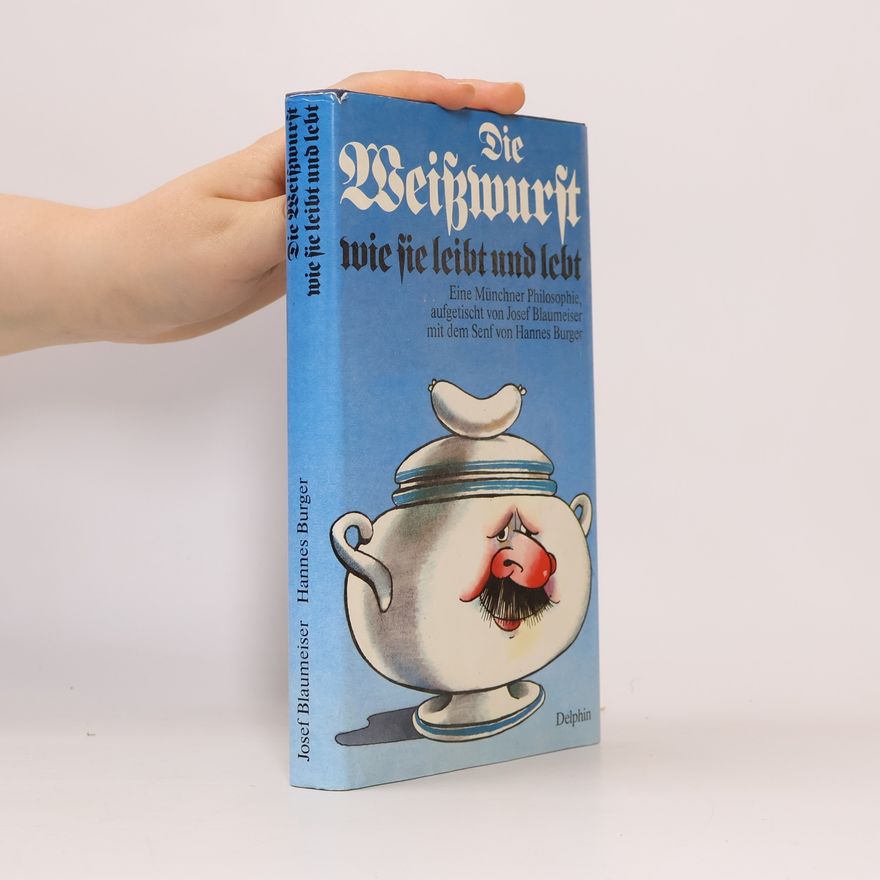 Josef Blaumeiser Die Weisswurst, wie sie leibt und lebt