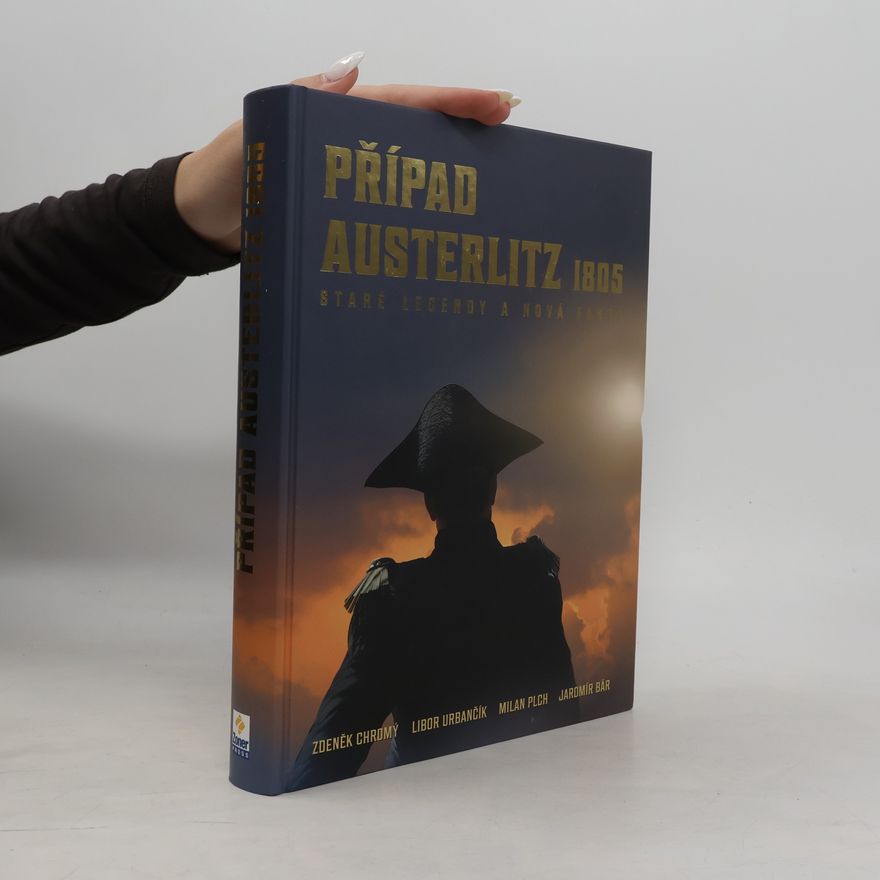 Libor Urbančík Případ Austerlitz 1805: Staré legendy a nová fakta