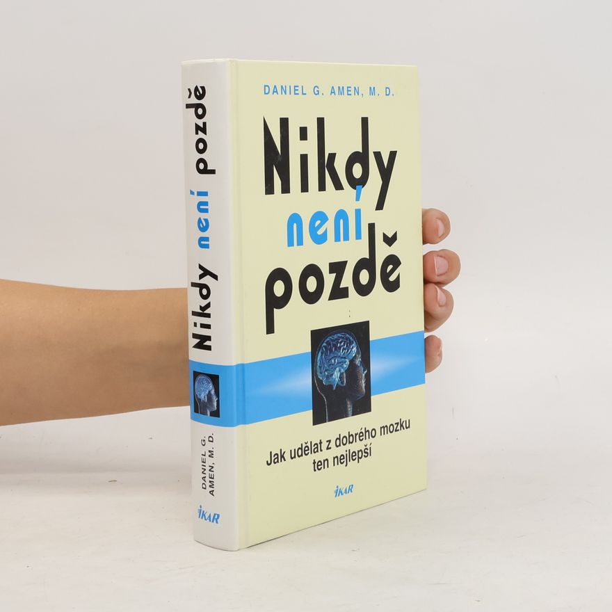 Daniel G. Amen Nikdy není pozdě : jak udělat z dobrého mozku ten nejlepší