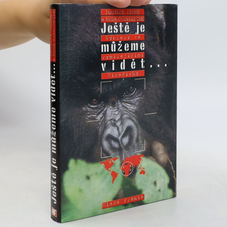 Douglas Adams Ještě je můžeme vidět. Výpravy za vymírajícími živočichy