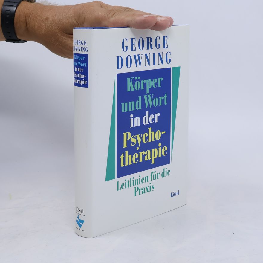 George Downing Körper und Wort in der Psychotherapie: Leitlinien für die Praxis