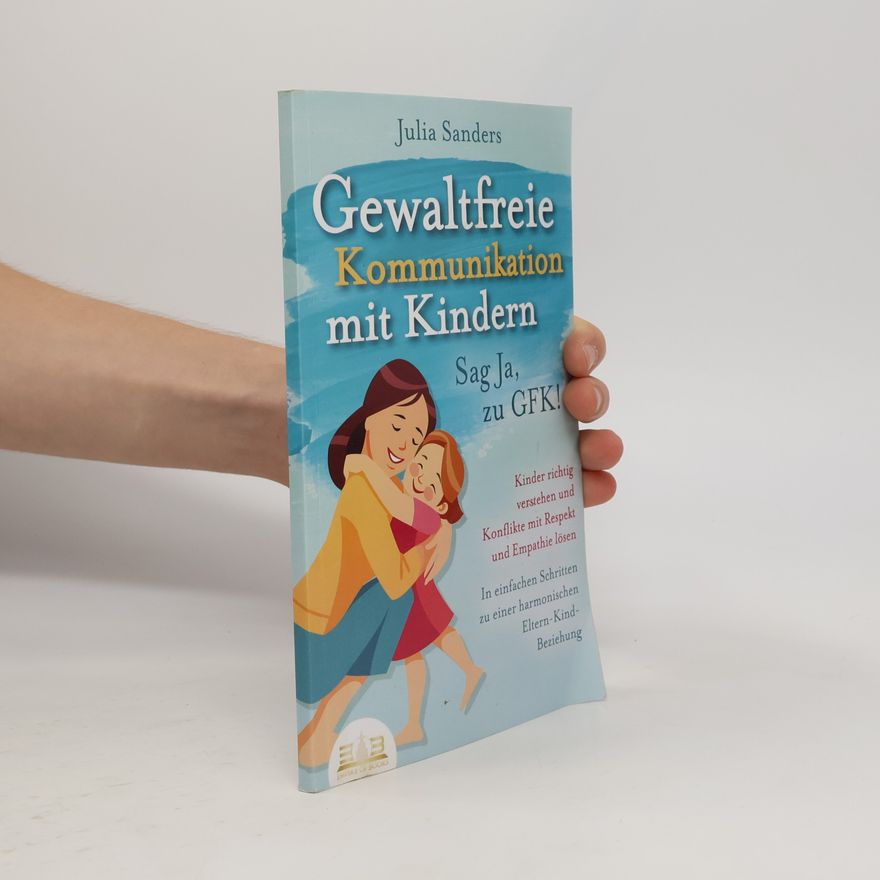 Julia Sanders Gewaltfreie Kommunikation mit Kindern - Sag Ja, zu GFK!