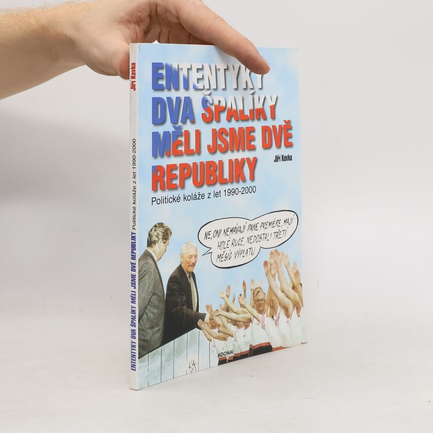 Jiří Kavka Ententýky dva špalíky, měli jsme dvě republiky : politické koláže z let 1990-2000