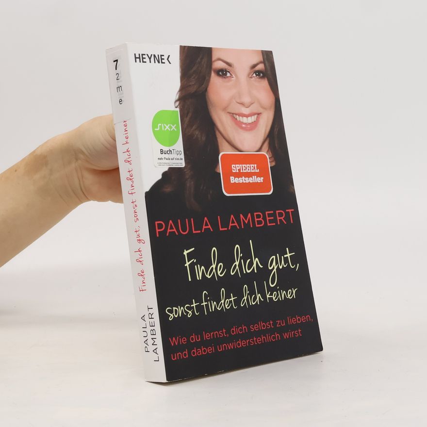 Paula Lambert Finde dich gut, sonst findet dich keiner. Wie du lernst, dich selbst zu lieben, und dabei unwiderstehlich wirst