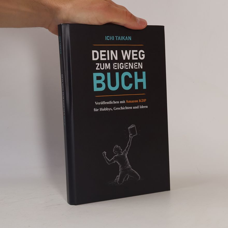 Ichi Taikan Dein Weg zum eigenen Buch: Veröffentlichen mit Amazon KDP für Hobbys, Geschichten und Ideen
