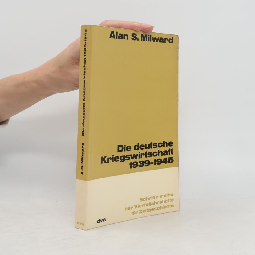 Alan S. Milward Die deutsche Kriegswirtschaft 1939-1945