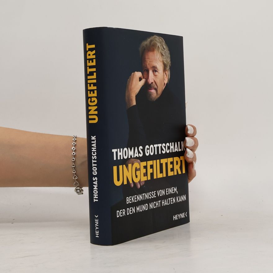 Thomas Gottschalk Ungefiltert. Bekenntnisse von einem, der den Mund nicht halten kann