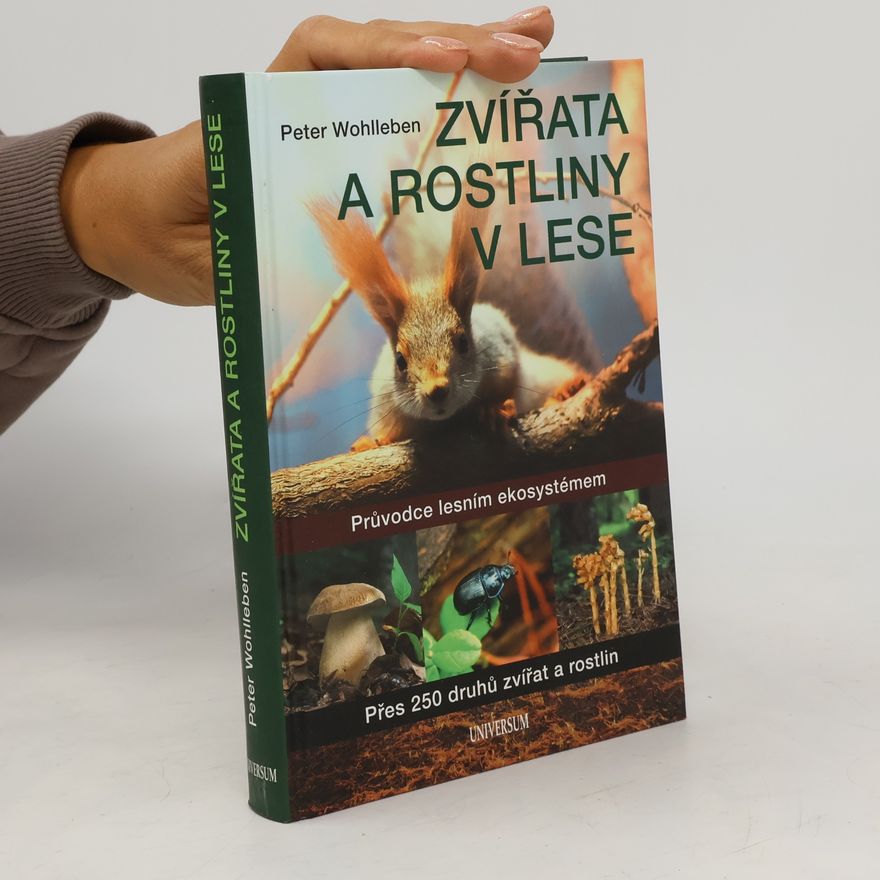 Peter Wohlleben Zvířata a rostliny v lese : průvodce lesním ekosystémem : přes 250 druhů zvířat a rostlin