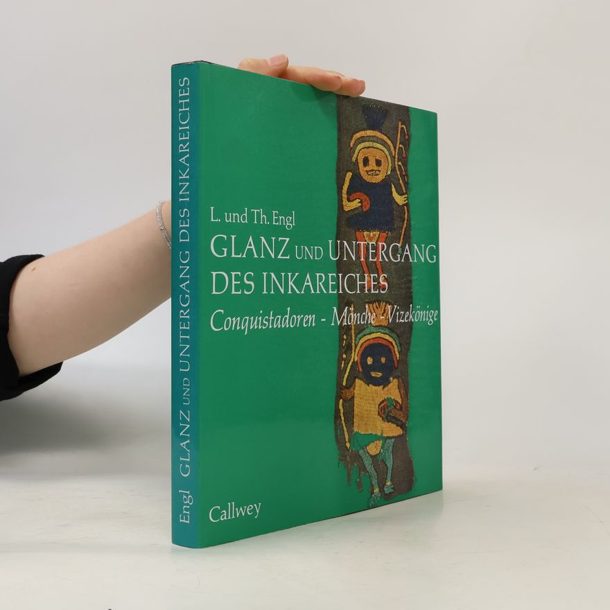 Lieselotte Engl Glanz und Untergang des Inkareiches. Conquistadoren. Mönche. Vizekönige