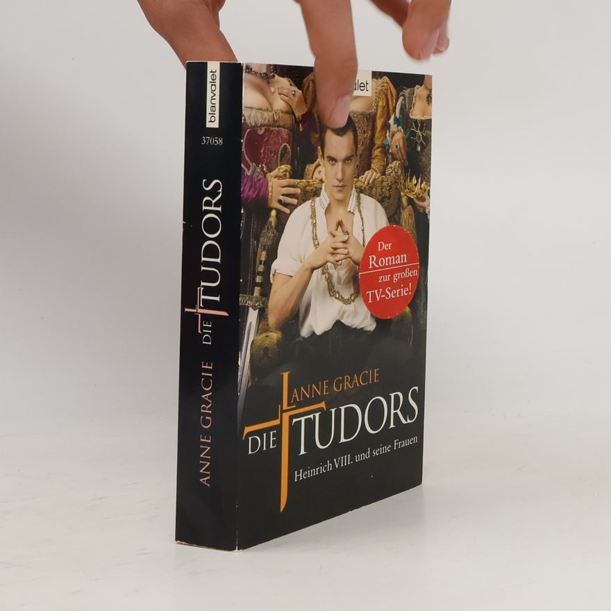 Anne Gracie Die Tudors. Heinrich VIII. und seine Frauen