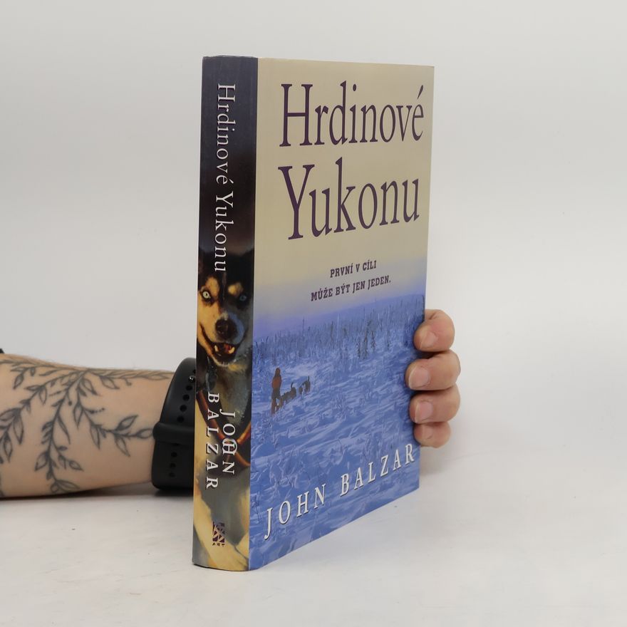 John Balzar Hrdinové Yukonu: Yukon Quest - nejnáročnější závod psích spřežení na světě