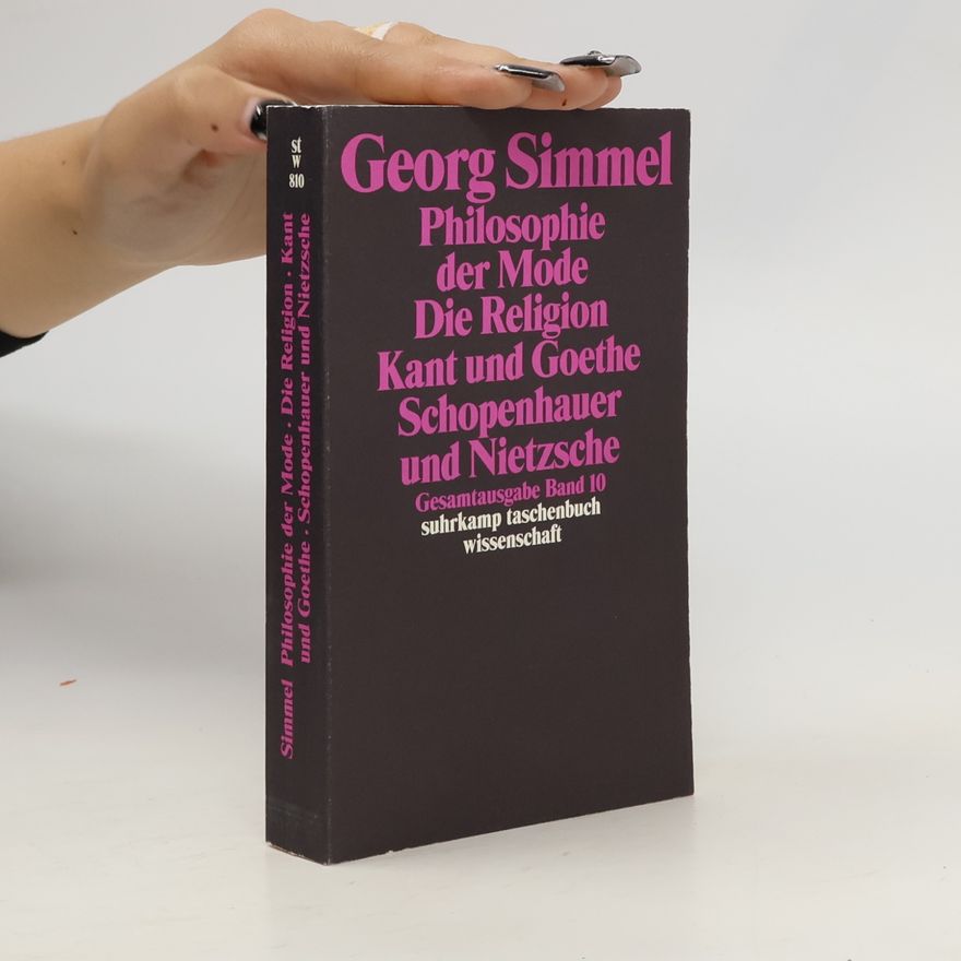 Georg Simmel Philosophie der Mode (1905). Die Religion (1906/1912). Kant und Goethe (1906/1916); Schopenhauer und Nietzsche