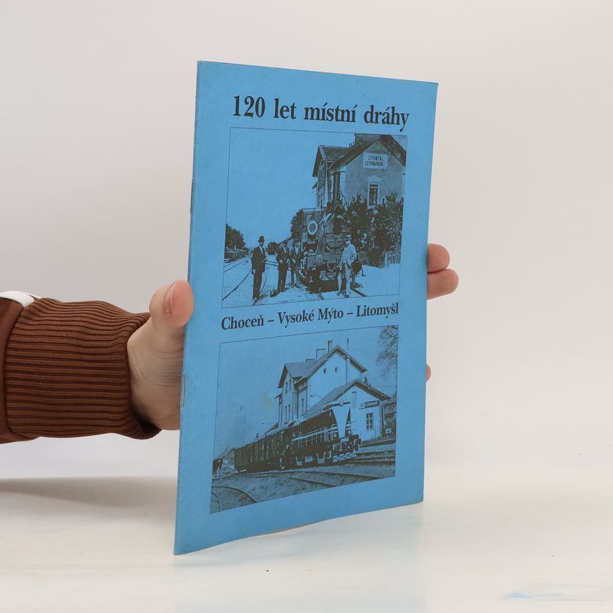 Various authors 120 let místní dráhy Choceň - Vysoké Mýto - Litomyšl