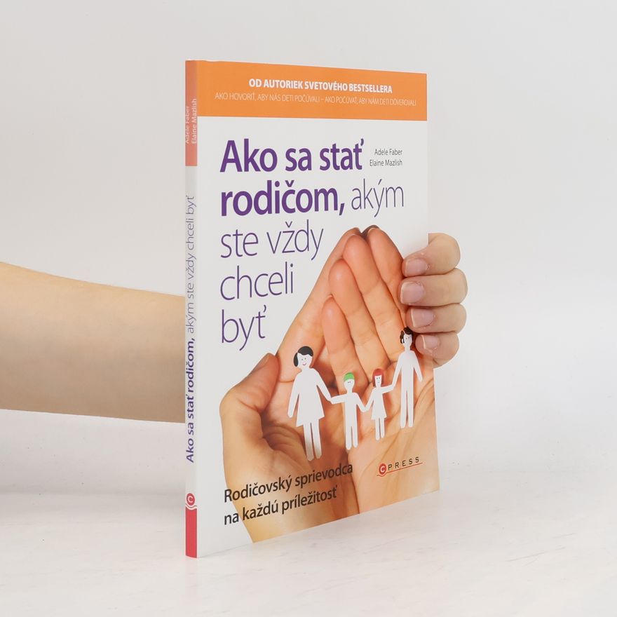 Adele Faber Ako sa stať rodičom, akým ste vždy chceli byť