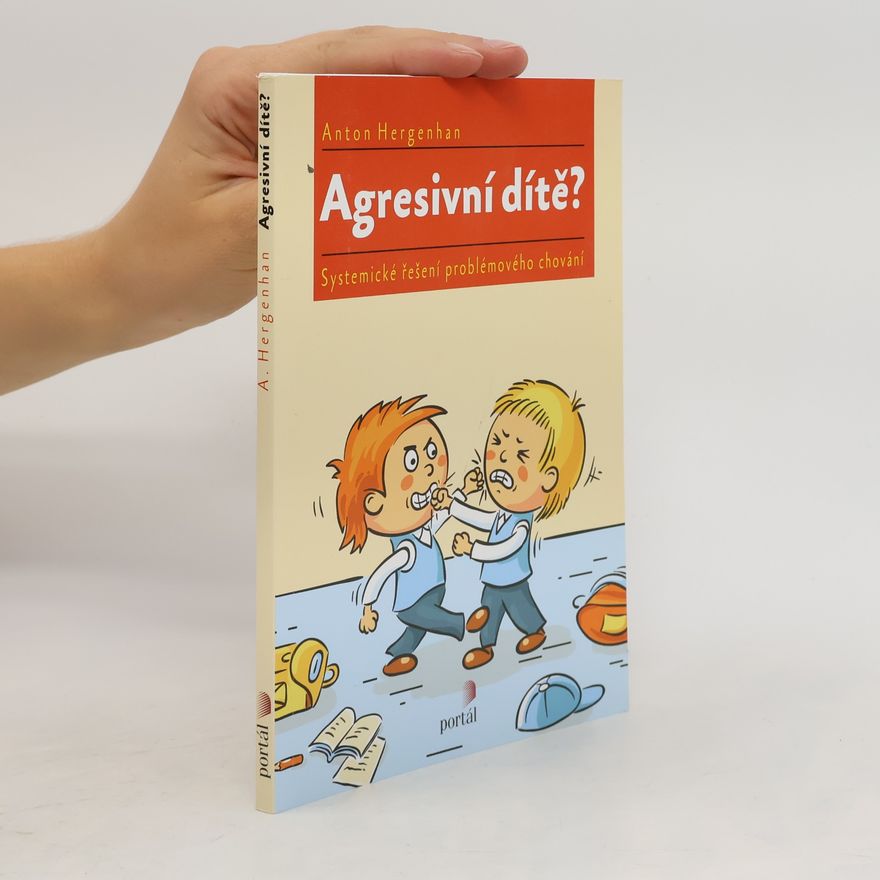 Anton Hergenhan Agresivní dítě? Systemické řešení problémového chování