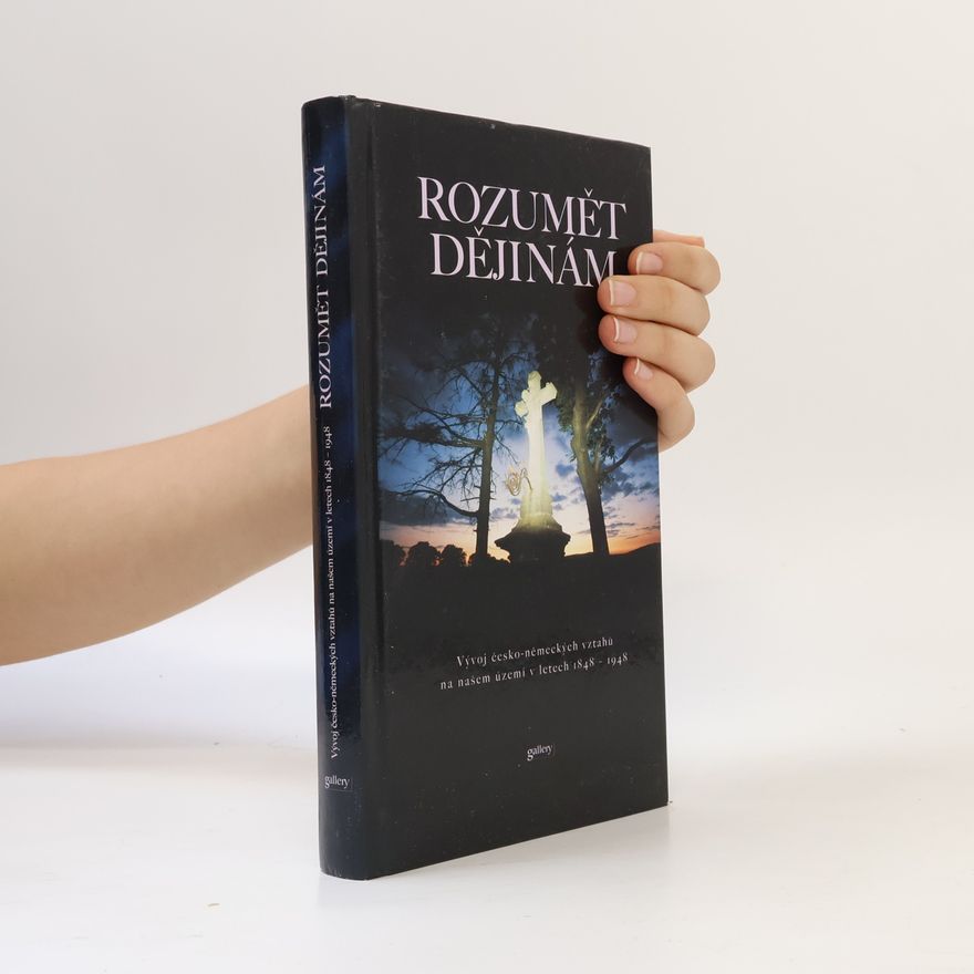 Zdeněk Beneš Rozumět dějinám. Vývoj česko-německých vztahů na našem území v letech 1848-1948