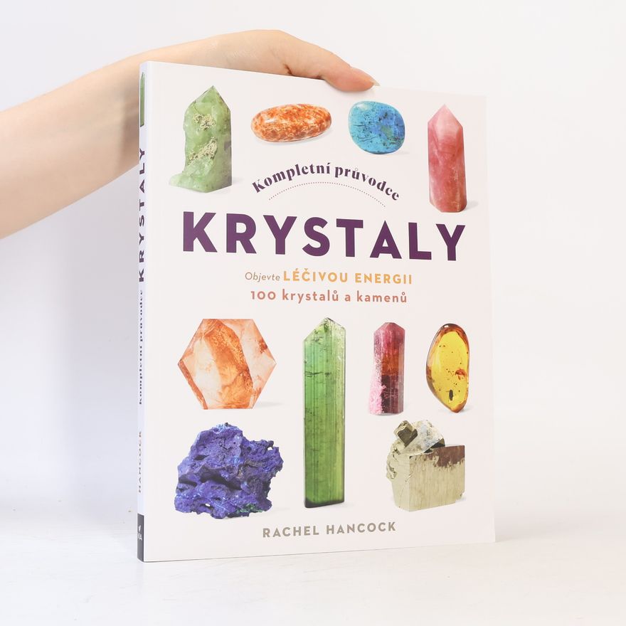 Rachel Hancock Kompletní průvodce krystaly. Objevte léčivou energii 100 krystalů a kamenů