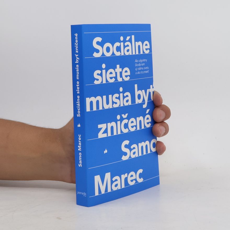 Samo Marec Sociálne siete musia byť zničené: Ako algoritmy škodia nám aj nášmu svetu a ako to zmeniť