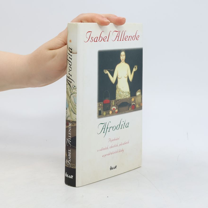 Isabel Allendeová Afrodita : pojednání o vášních, chutích, půvabech a prohřešcích lásky