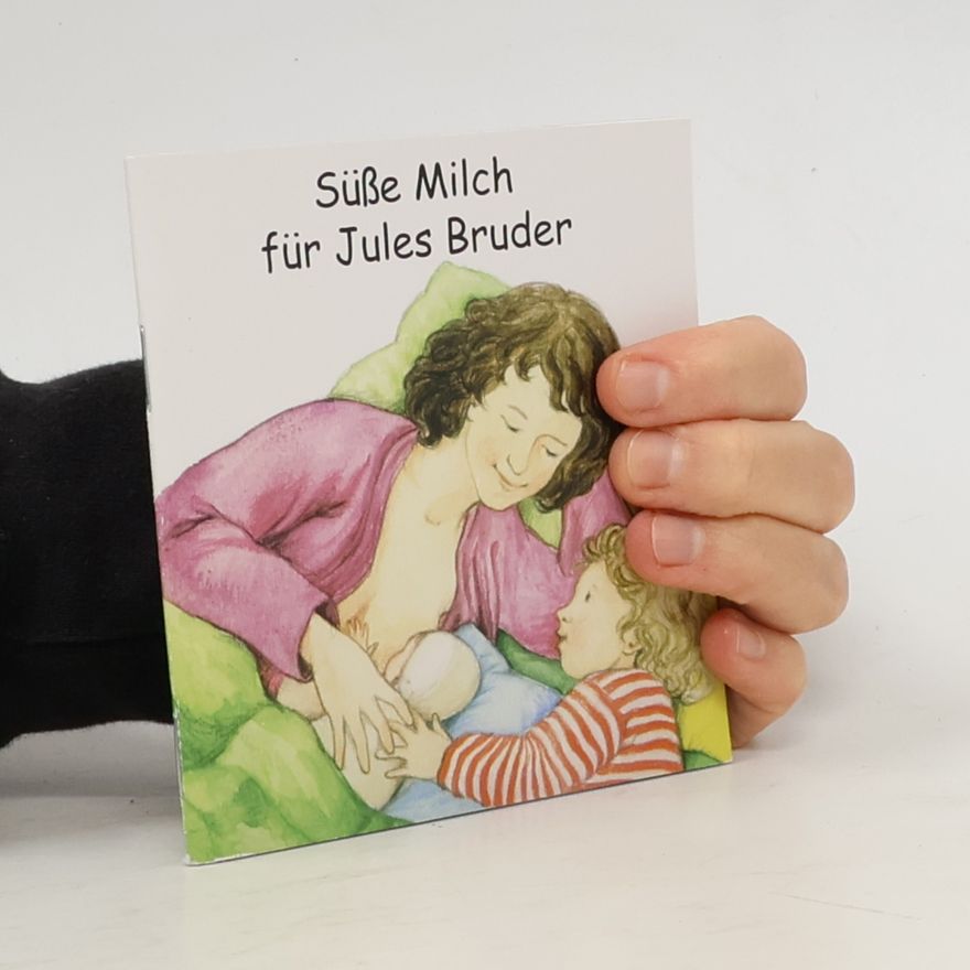 Sabine Friese-Berg Süße Milch für Jules Bruder. Das Stillbüchlein
