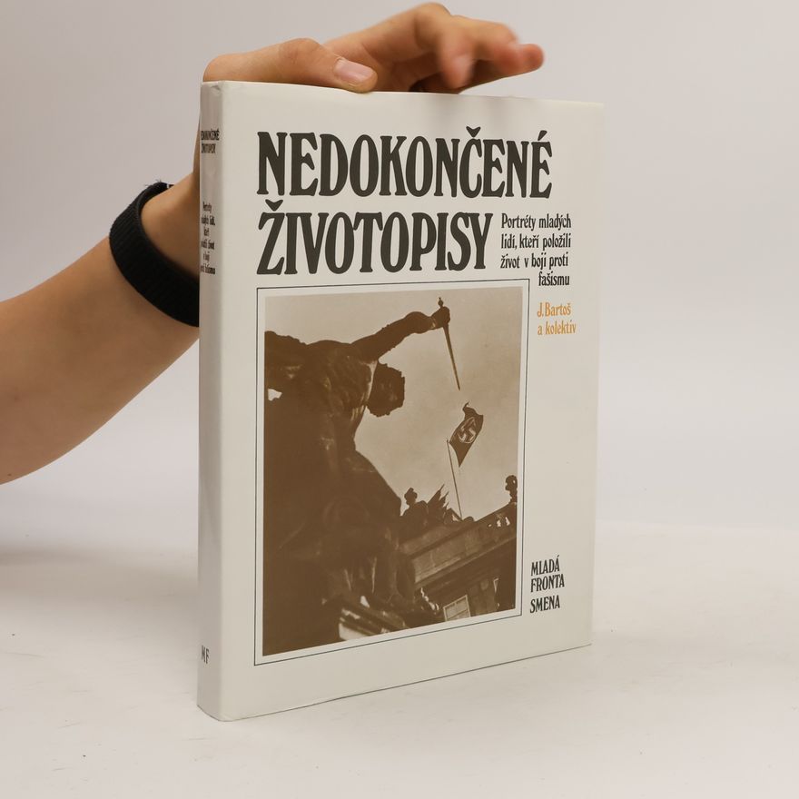 Josef Bartoš Nedokončené životopisy: Portréty mladých lidí, kteří položili život v boji proti fašismu