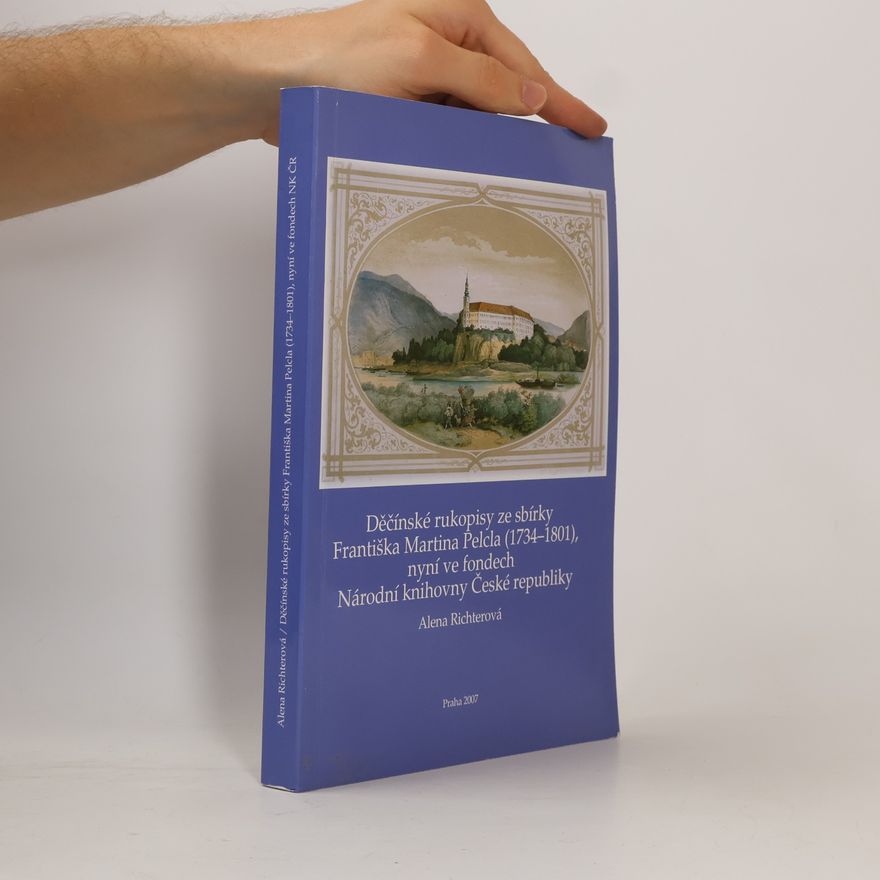 Alena Richterová Děčínské rukopisy ze sbírky Františka Martina Pelcla (1734–1801), nyní ve fondech Národní knihovny České republiky