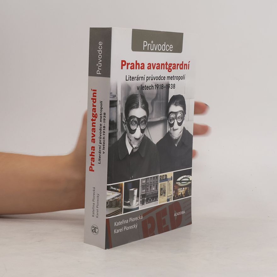 Kateřina Piorecká Praha avantgardní : literární průvodce metropolí v letech 1918-1938