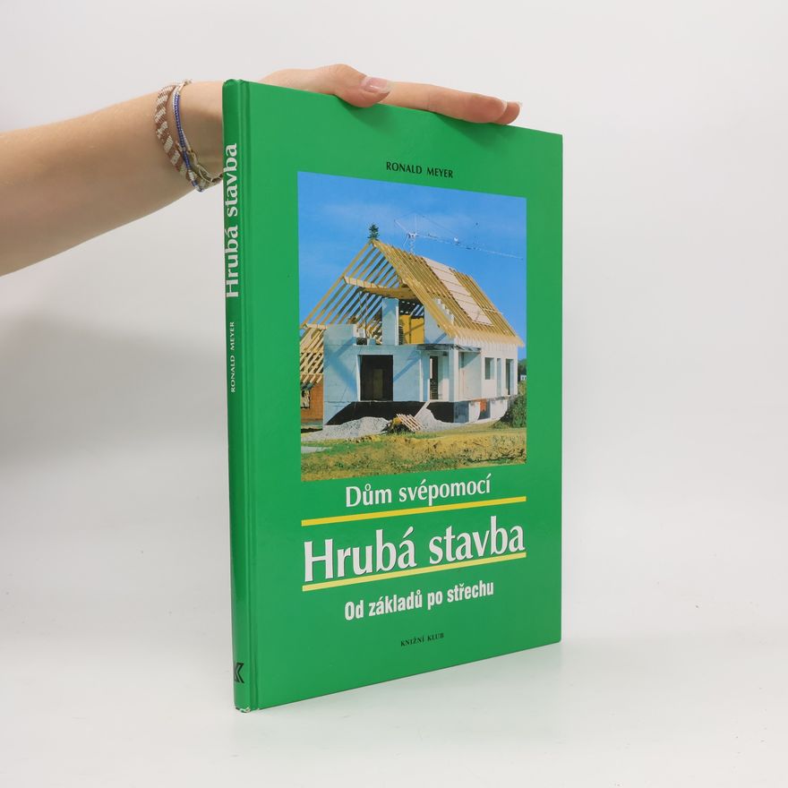 Ronald Meyer Dům svépomocí : hrubá stavba: Od základů po střechu