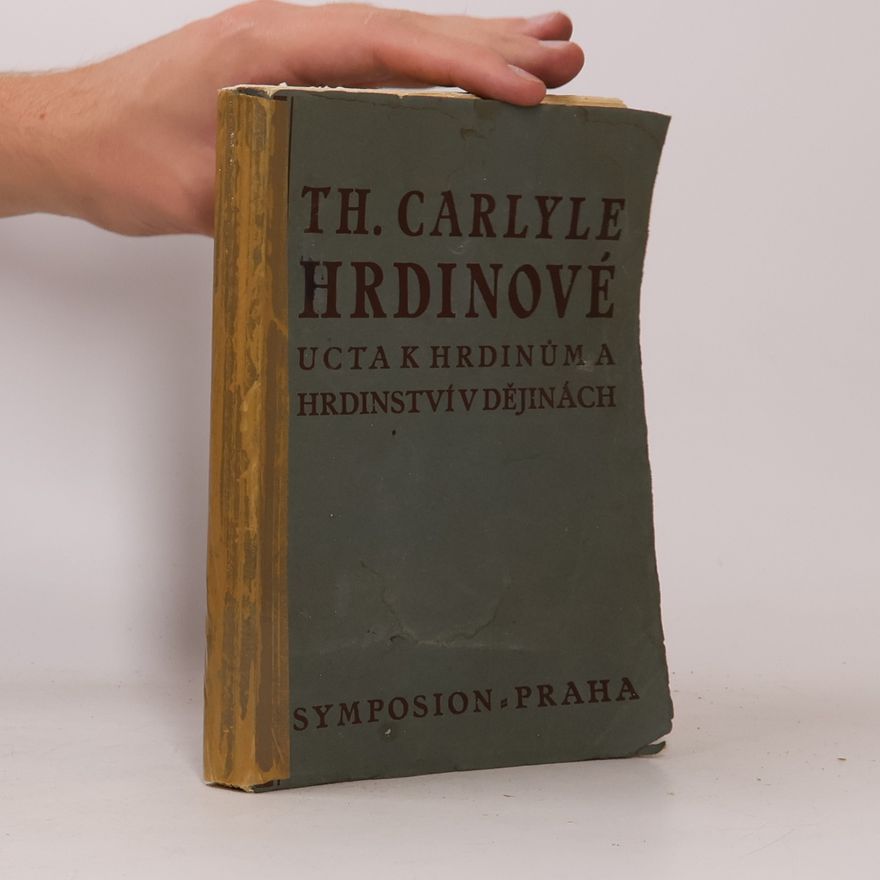 Thomas Carlyle Hrdinové. Úcta k hrdinům a hrdinství v dějinách