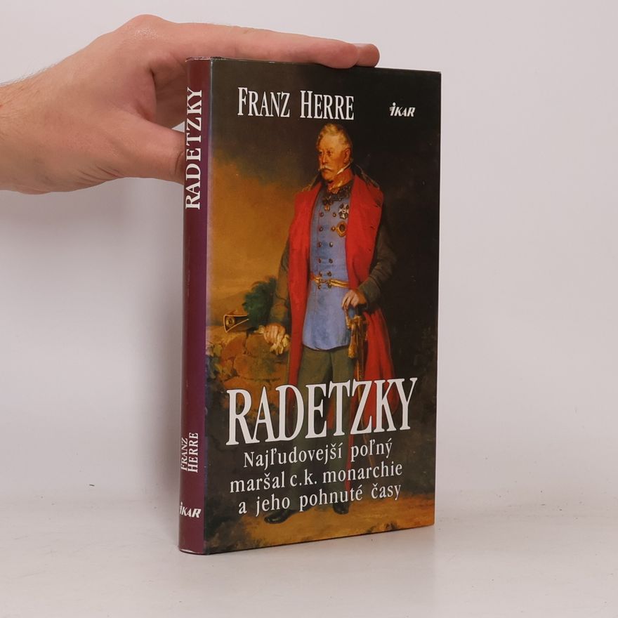 Franz Herre Radetzky - Najľudovejší poľný maršal c.k. monarchie a jeho pohnuté časy