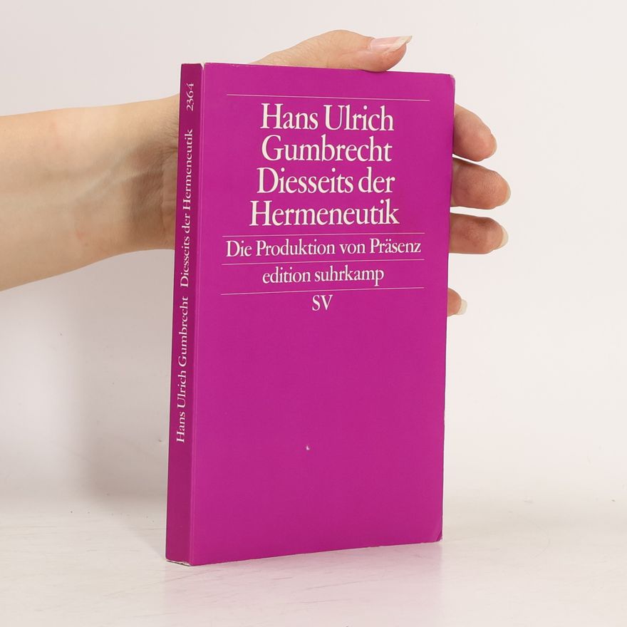Hans Ulrich Gumbrecht Diesseits der Hermeneutik - die Produktion von Präsenz