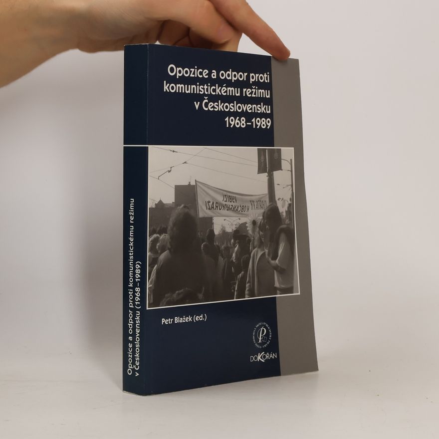 Petr Blažek Opozice a odpor proti komunistickému režimu v Československu 1968-1989