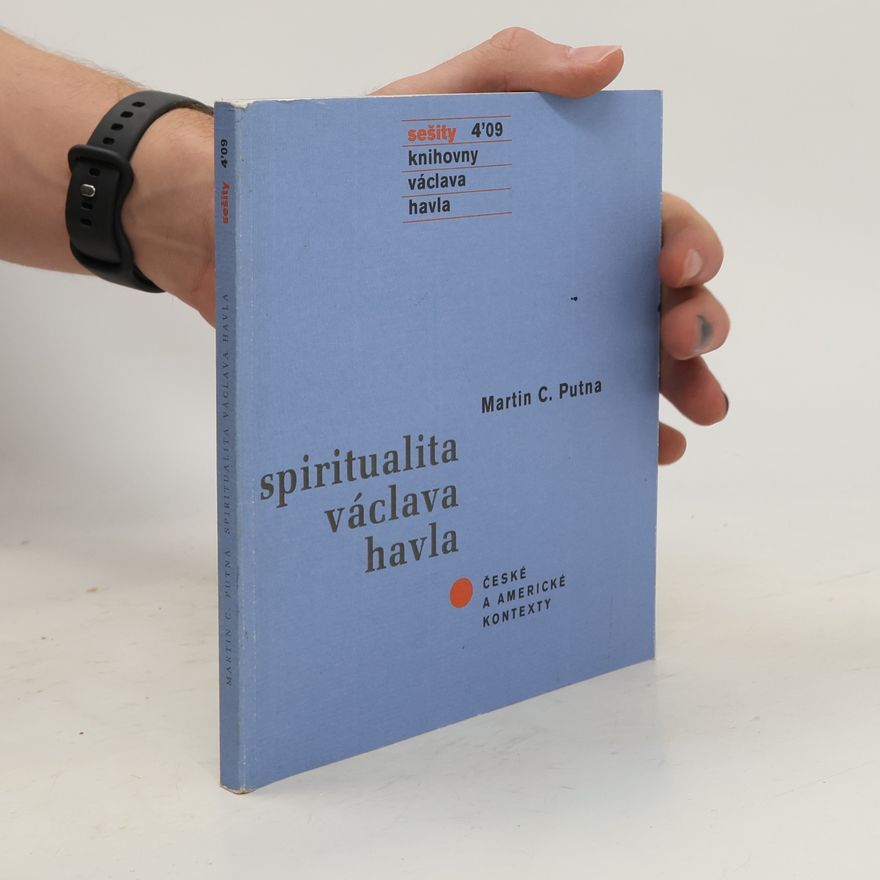 Martin C. Putna Spiritualita Václava Havla. České a americké kontexty