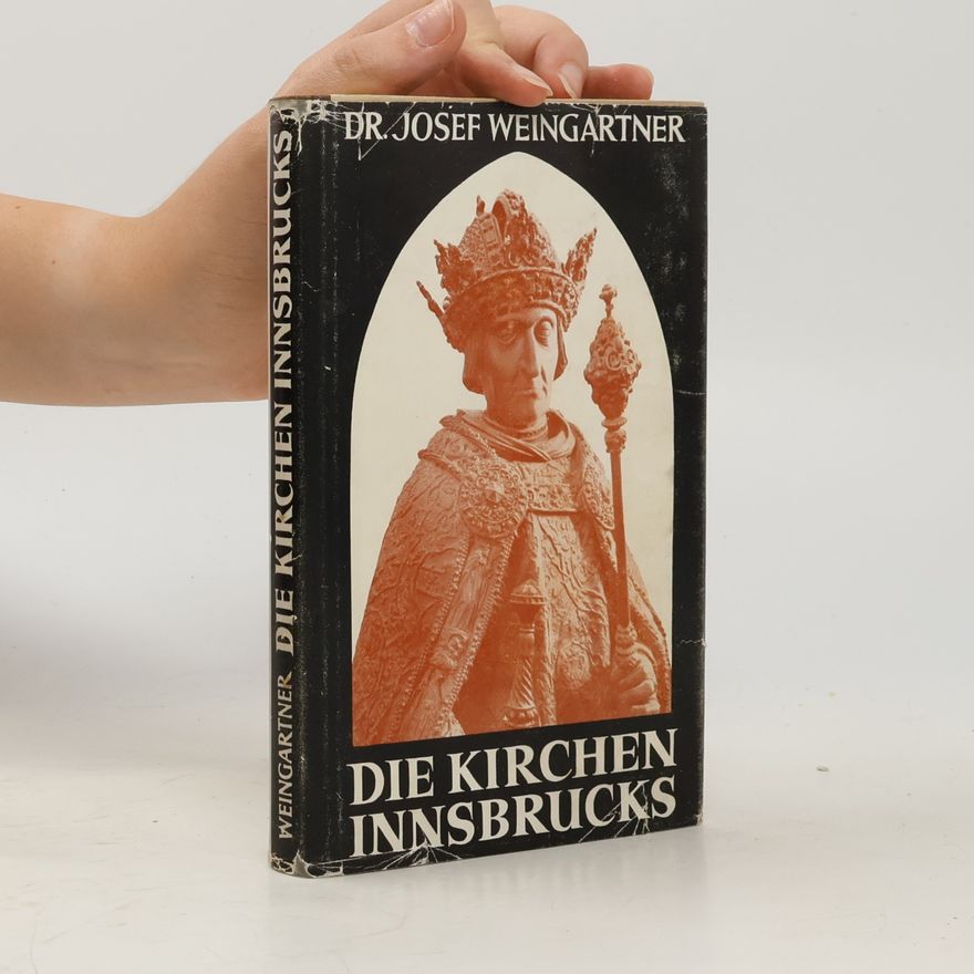 Dr. Josef Weingartner DIE KIRCHEN INNSBRUCKS