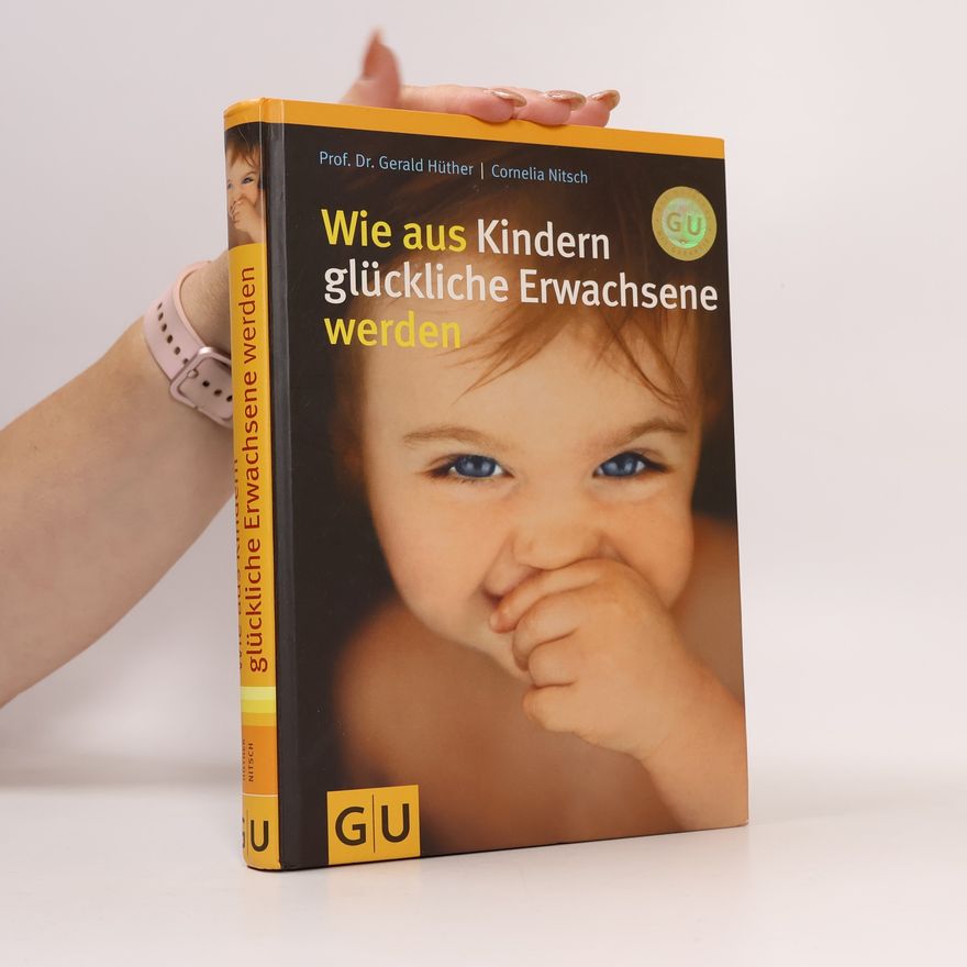 Gerald Hüther Wie aus Kindern Glückliche Erwachsene werden